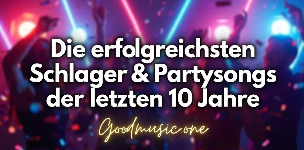 Die erfolgreichsten Schlager & Partysongs der letzten 10 Jahre